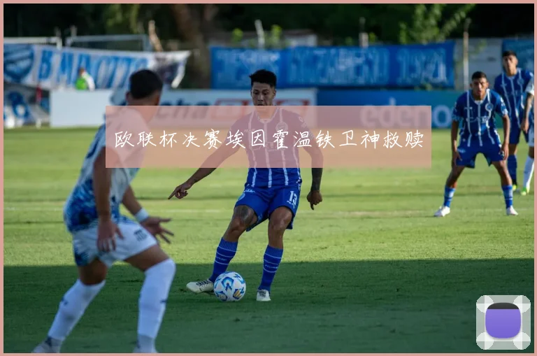 欧联杯决赛埃因霍温铁卫神救赎
