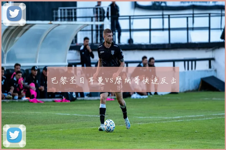 巴黎圣日耳曼vs摩纳哥快速反击