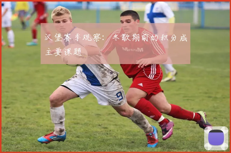 汉堡赛季观察:冬歇期前的积分成主要课题
