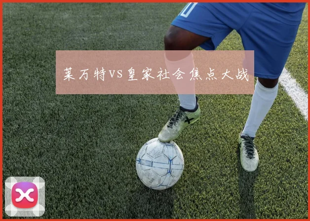 莱万特vs皇家社会焦点大战