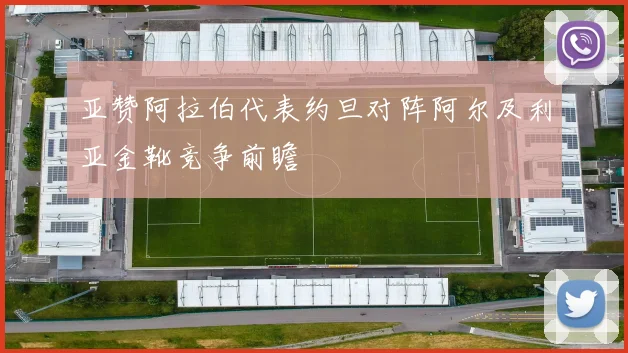 亚赞阿拉伯代表约旦对阵阿尔及利亚金靴竞争前瞻