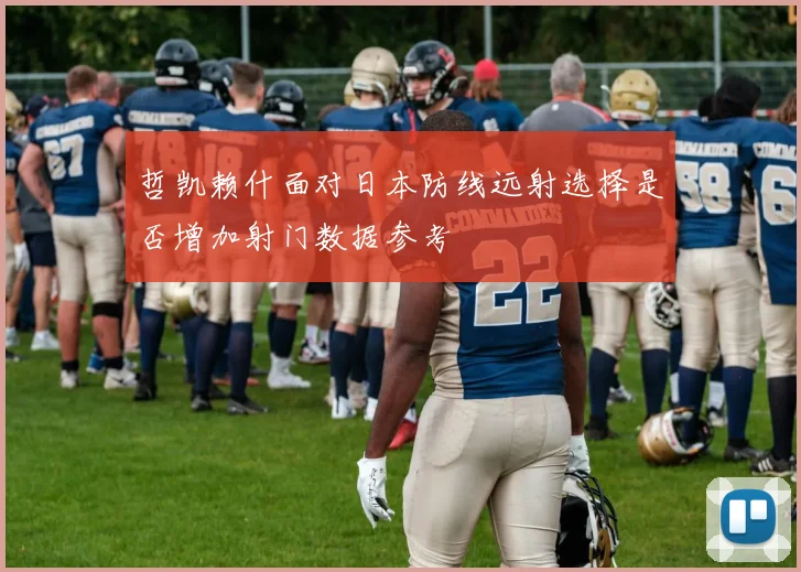 哲凯赖什面对日本防线远射选择是否增加射门数据参考
